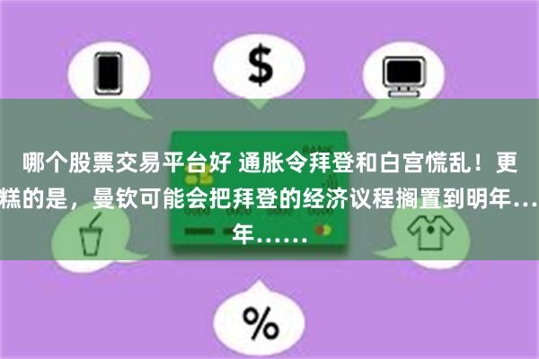 哪个股票交易平台好 通胀令拜登和白宫慌乱！更糟糕的是，曼钦可能会把拜登的经济议程搁置到明年……